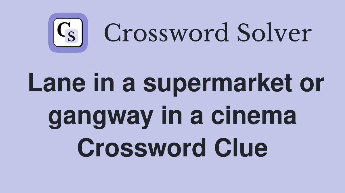 Lane in a supermarket or gangway in a cinema Crossword Clue Answers